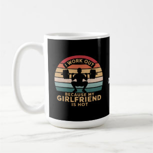 I Work Out Because My Girlfriend Is Hot  Funny  Coffee Mug