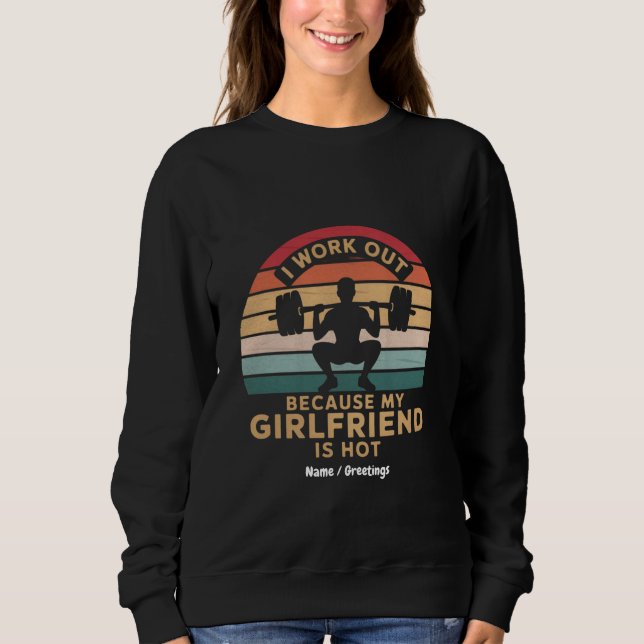 I Work Out Because My Girlfriend Is Hot  Funny  Sweatshirt (Front)