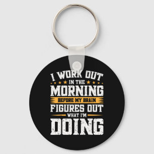 I Work Out In The Morning Before My Brain Figures Key Ring