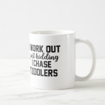 I Work Out Just Kidding I Chase Toddlers - Mum Mug