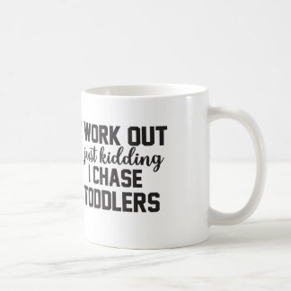 I Work Out Just Kidding I Chase Toddlers - Mum Mug