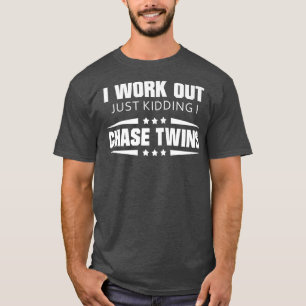 I Work Out Just Kidding I Chase Twins T-Shirt