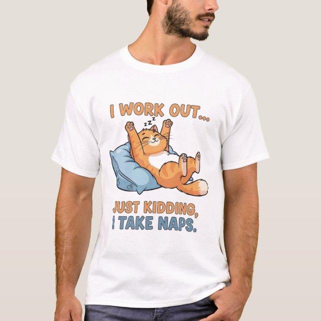 I Work Out… Just Kidding, I Take Naps T-Shirt (Front)