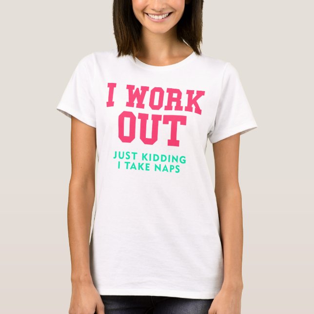 I Work Out, Just Kidding T-Shirt (Front)