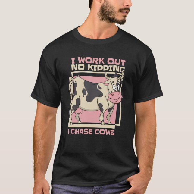 I Work Out No Kidding I Chase Cows Rancher Farmer T-Shirt (Front)