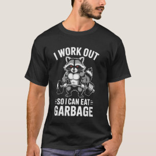 I Work Out So I Can Eat Garbage Funny Racoon Worko T-Shirt