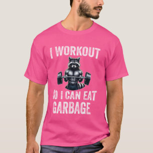 I Work Out So I Can Eat Garbage Racoon Weight Lif T-Shirt