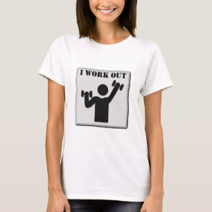 I Work Out T-Shirt