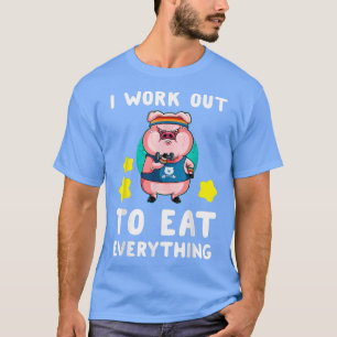 I Work Out To Eat Everything Funny Pig Weightlifti T-Shirt