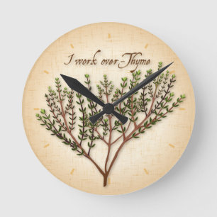 I Work Over Thyme Round Clock