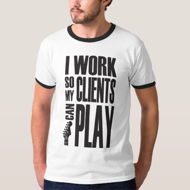 I work so clients can play T-Shirt (Front)