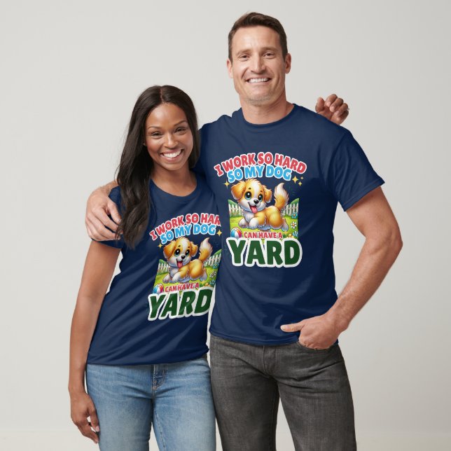 I Work So Hard So My Dog Can Have a Yard -  T-Shirt (Unisex)
