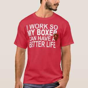 I Work So My boxer Can Have A Better Life1 T-Shirt