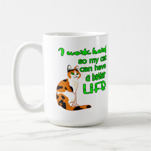 I Work So That My Cat Can Have A Better Life  Coffee Mug