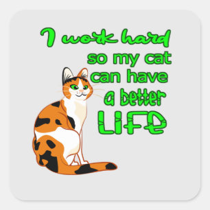 I Work So That My Cat Can Have A Better Life Square Sticker