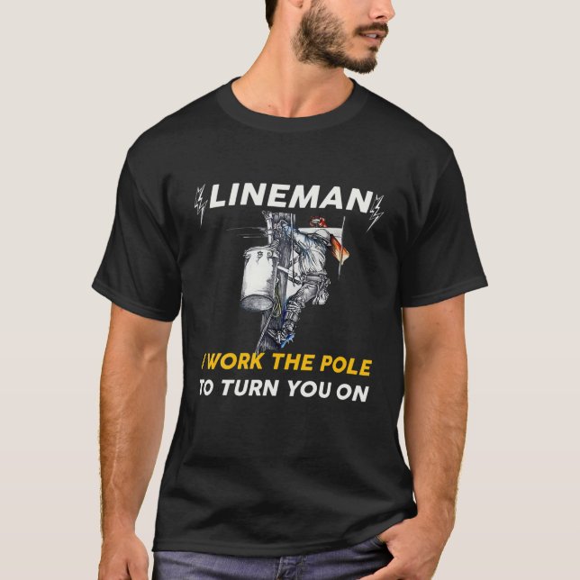 I Work The Pole To Turn You On Funny Lineman Pole T-Shirt (Front)
