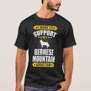 I Work To Support My Bernese Mountain Addiction Do T-Shirt