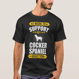 I Work To Support My Cocker Spaniel Addiction Dog T-Shirt