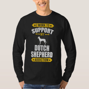 I Work To Support My Dutch Shepherd Addiction Dog T-Shirt