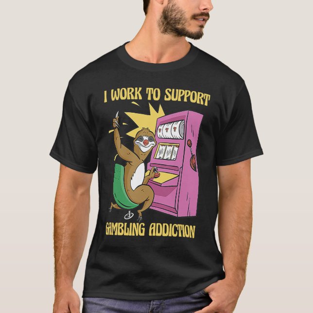I Work To Support My Gambling Gamble Slot Machine T-Shirt (Front)