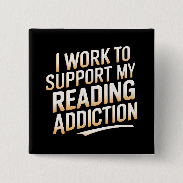 i work to support my reading addiction 15 cm square badge (Front)
