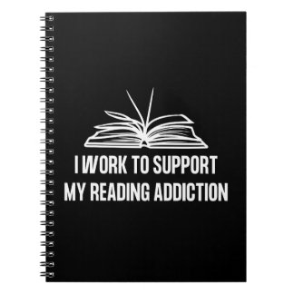 I work to support my reading addiction notebook