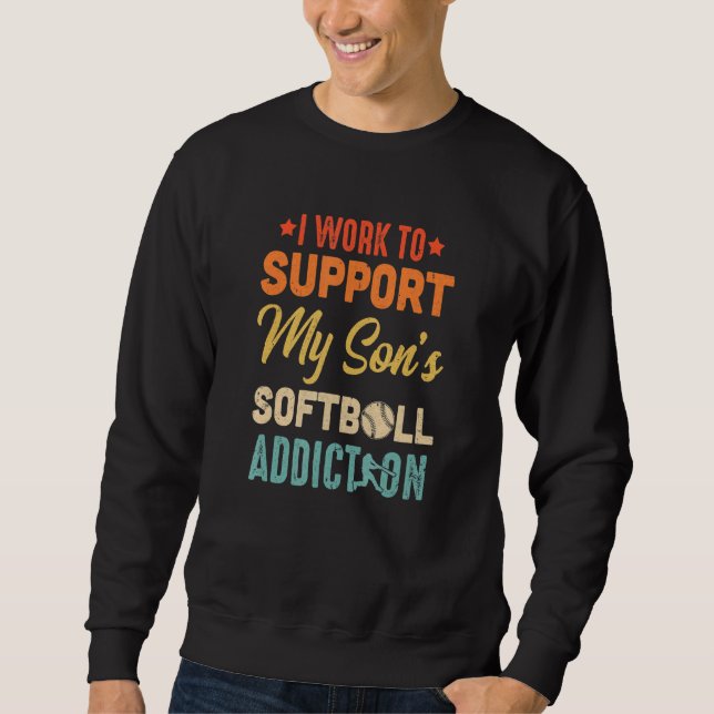 I Work To Support My Sons Softball Addiction Vinta Sweatshirt (Front)