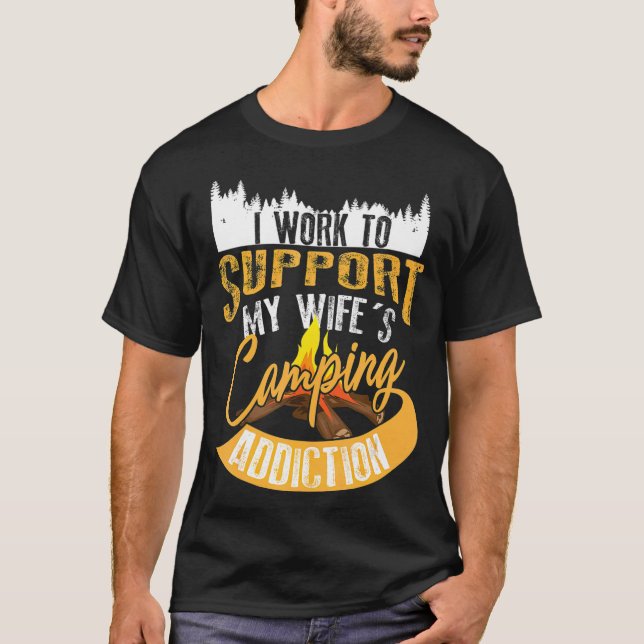 I Work To Support My Wifes Camping Addiction T-Shirt (Front)