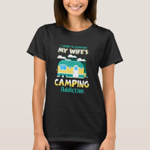I Work To Suppot My Wife s Camping Addiction T-Shirt