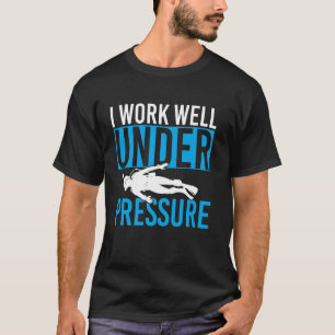 I Work Well Under Pressure Diver Deep Sea Snorkell T-Shirt