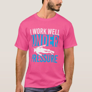 I Work Well Under Pressure Diver Deep Sea Snorkell T-Shirt