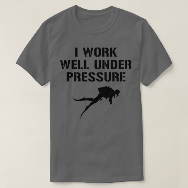 I Work Well Under Pressure  Diving  T-Shirt (Design Front)