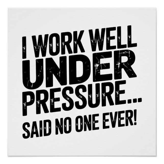 I Work Well Under Pressure… Said No One Ever! Poster (Front)