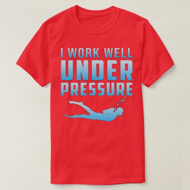 I Work Well Under Pressure Scuba Diving Diver  T-Shirt (Design Front)