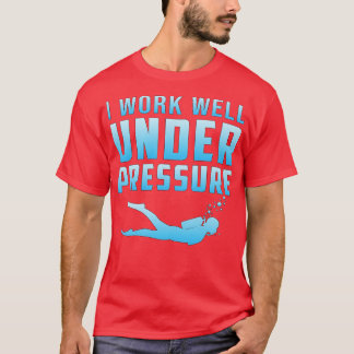 I Work Well Under Pressure Scuba Diving Diver T-Shirt