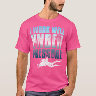 I Work Well Under Pressure Scuba Diving Diver T-Shirt