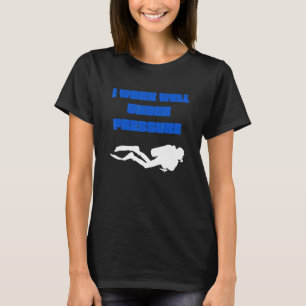 I Work Well Under Pressure Scuba Diving T-Shirt