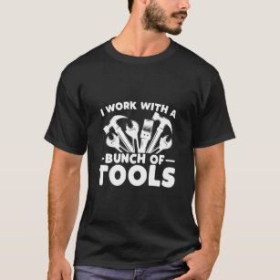 I work with a bunch of tools , Funny Construction T-Shirt