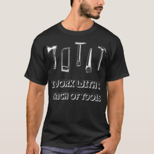 I Work With A Bunch Of Tools funny sayings constru T-Shirt