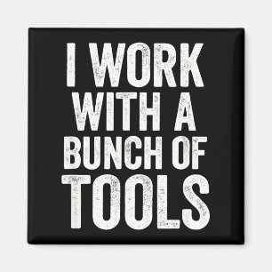 I Work With A Bunch Of Tools - Funny Worker  Magnet
