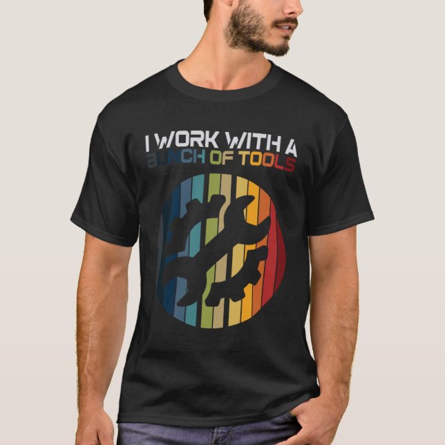 I Work With A Bunch Of Tools  Mechanic T-Shirt (Front)