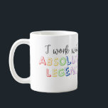 I work with absolute legends  coffee mug<br><div class="desc">I work with absolute legends</div>