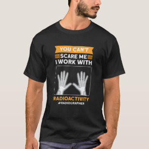 I Work With Radioactivity Radiographer Radiologist T-Shirt