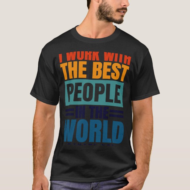 I Work With The Best People Employees Appreciation T-Shirt (Front)