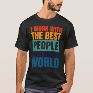 I Work With The Best People Employees Appreciation T-Shirt
