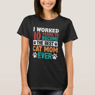 I Worked 10 Years To Be The Best Cat Mum! 10 Years T-Shirt