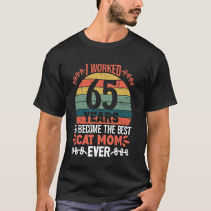 I Worked 65 Years To Be The Best Cat Mum! 65 Years T-Shirt