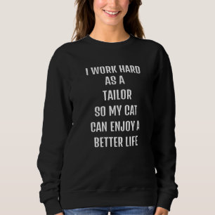 I worked hard as a Tailor for my cats lifestyle Sweatshirt