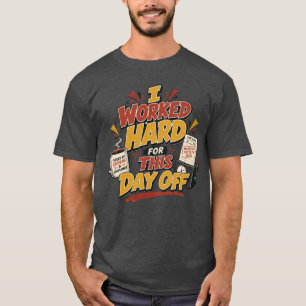 I Worked Hard for This Day Off Funny Labour Day T-Shirt