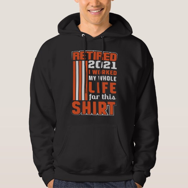 I worked my Whole Life Retirement Hoodie (Front)
